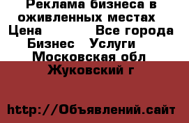 Реклама бизнеса в оживленных местах › Цена ­ 5 000 - Все города Бизнес » Услуги   . Московская обл.,Жуковский г.